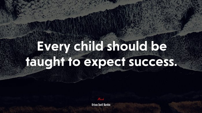 Every child should be taught to expect success. | Orison Swett Marden quote