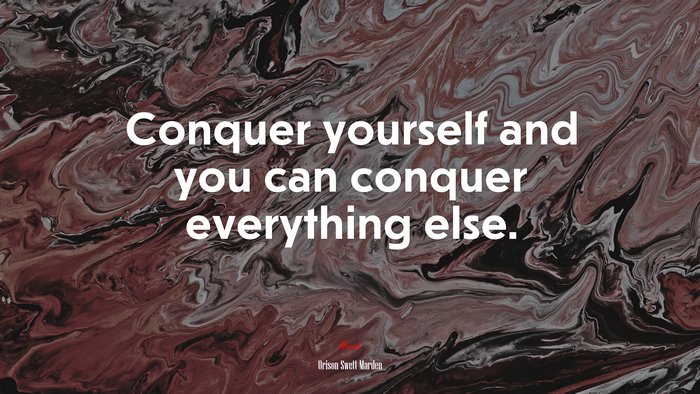 Conquer yourself and you can conquer everything else. | Orison Swett Marden quote