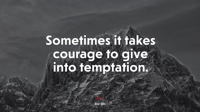Sometimes it takes courage to give into temptation. | Oscar Wilde quote