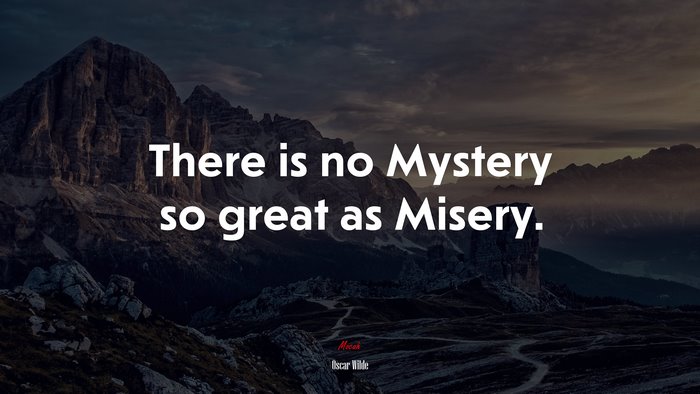 There is no Mystery so great as Misery. | Oscar Wilde quote