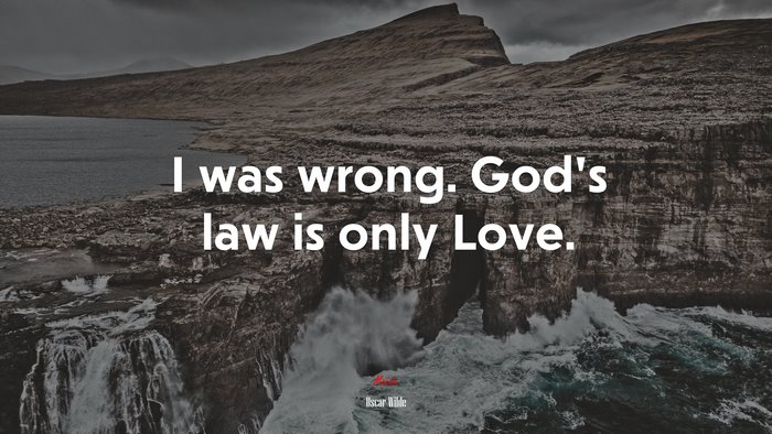 I was wrong. God’s law is only Love. | Oscar Wilde quote