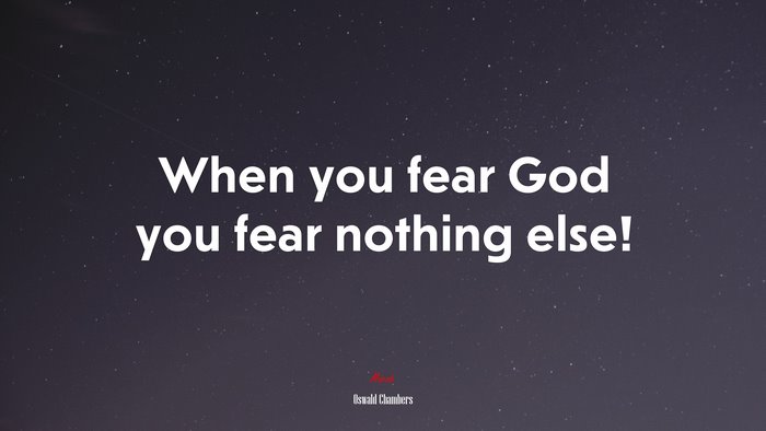 When you fear God you fear nothing else! | Oswald Chambers quote