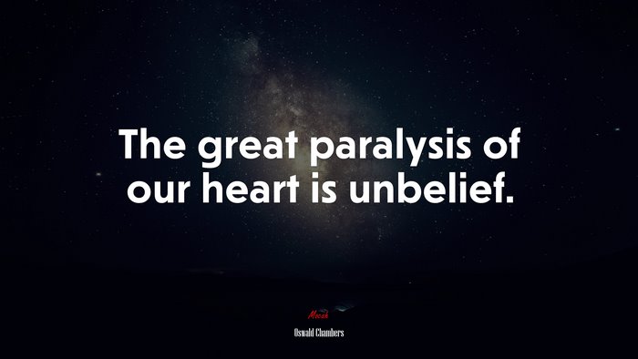 The great paralysis of our heart is unbelief. | Oswald Chambers quote