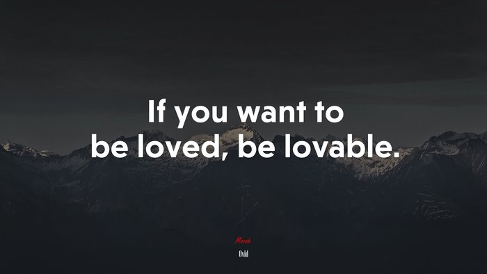 If you want to be loved, be lovable. | Ovid quote