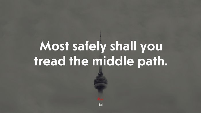 Most safely shall you tread the middle path. | Ovid quote