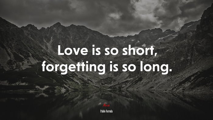 Love is so short, forgetting is so long. | Pablo Neruda quote