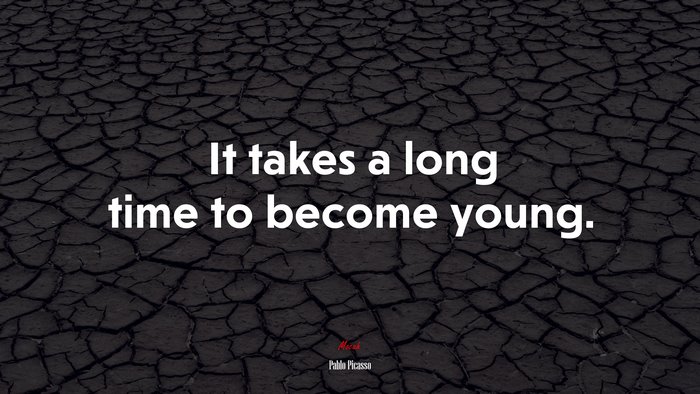 It takes a long time to become young. | Pablo Picasso quote