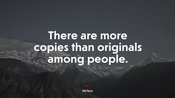 There are more copies than originals among people. | Pablo Picasso quote