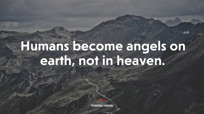 Humans become angels on earth, not in heaven. | Paramahansa Yogananda quote