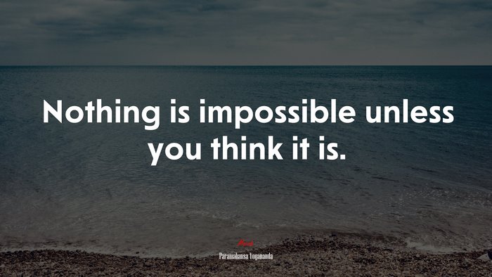 Nothing is impossible unless you think it is. | Paramahansa Yogananda quote