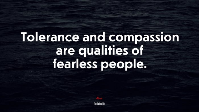 Tolerance and compassion are qualities of fearless people. | Paulo Coelho quote