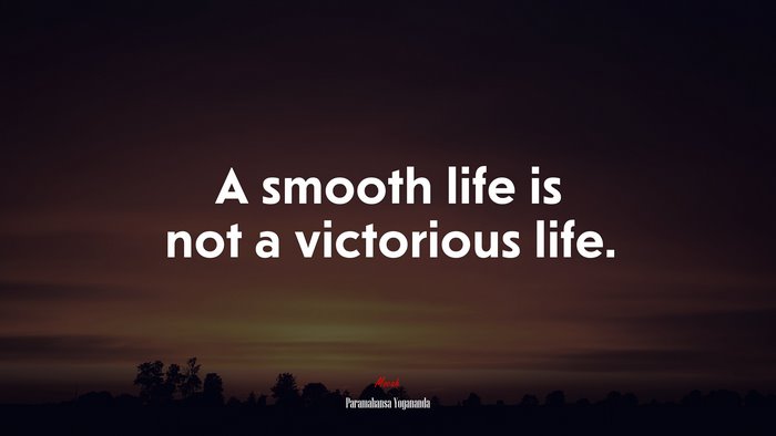 A smooth life is not a victorious life. | Paramahansa Yogananda quote