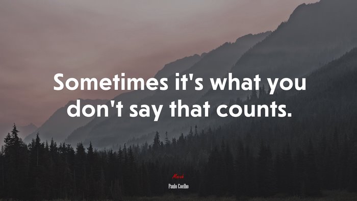 Sometimes it’s what you don’t say that counts. | Paulo Coelho quote