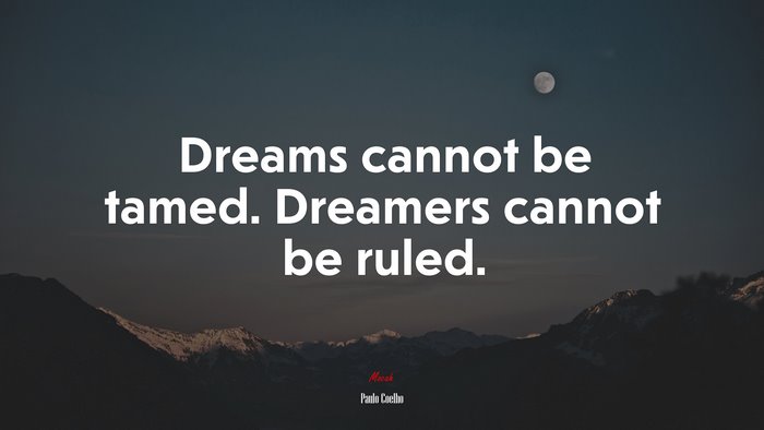 Dreams cannot be tamed. Dreamers cannot be ruled. | Paulo Coelho quote
