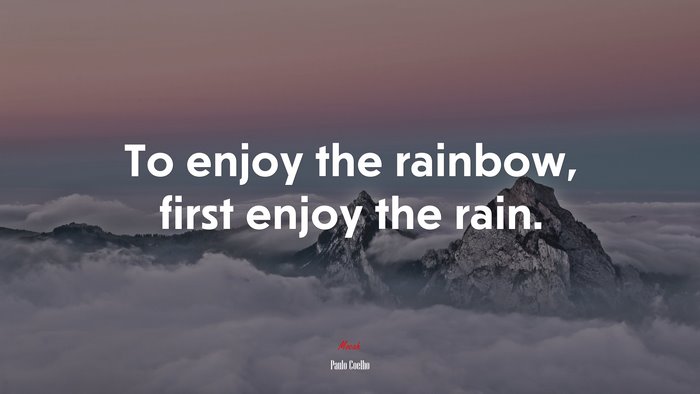 To enjoy the rainbow, first enjoy the rain. | Paulo Coelho quote