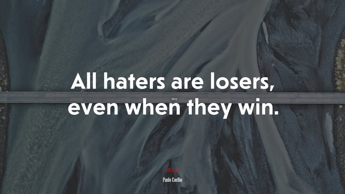 All haters are losers, even when they win. | Paulo Coelho quote