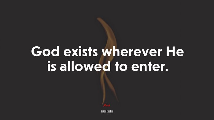 God exists wherever He is allowed to enter. | Paulo Coelho quote