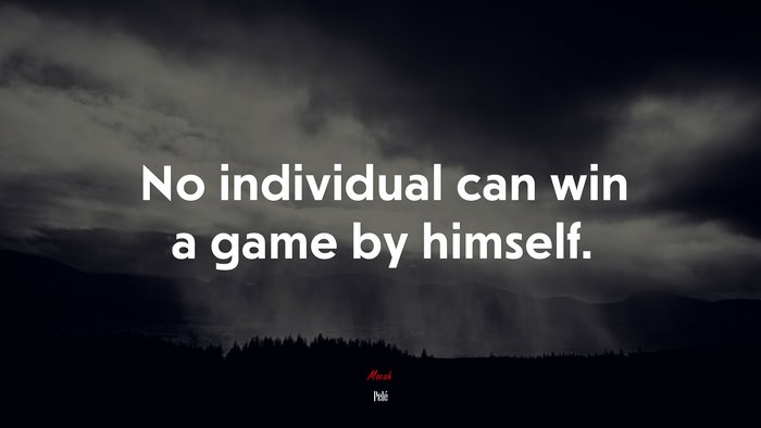 No individual can win a game by himself. | Pelé quote
