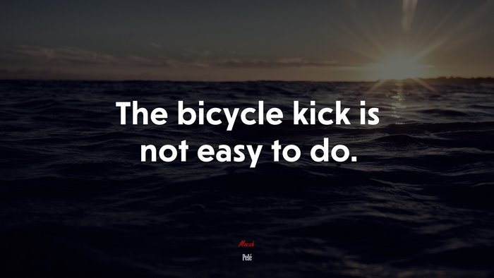 The bicycle kick is not easy to do. | Pelé quote