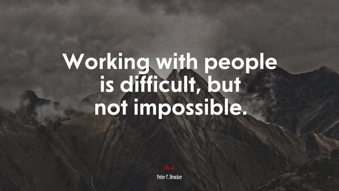 Working with people is difficult, but not impossible. | Peter F. Drucker quote