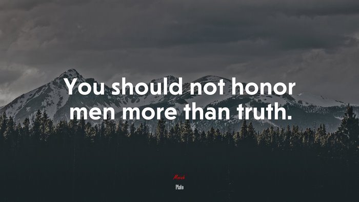 You should not honor men more than truth. | Plato quote