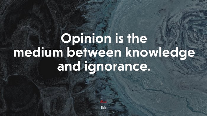 Opinion is the medium between knowledge and ignorance. | Plato quote