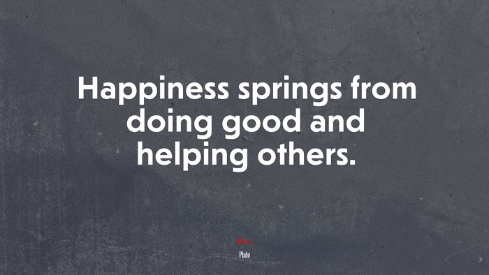 Happiness springs from doing good and helping others. | Plato quote