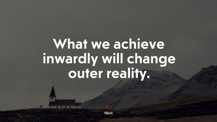 What we achieve inwardly will change outer reality. | Plutarch quote