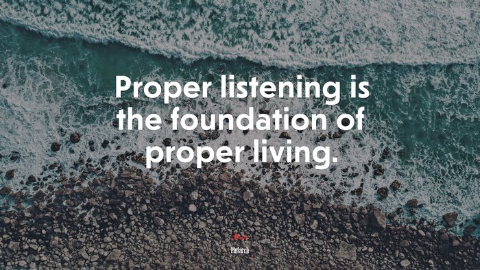 Proper listening is the foundation of proper living. | Plutarch quote