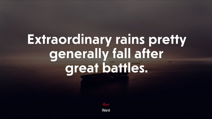 Extraordinary rains pretty generally fall after great battles. | Plutarch quote