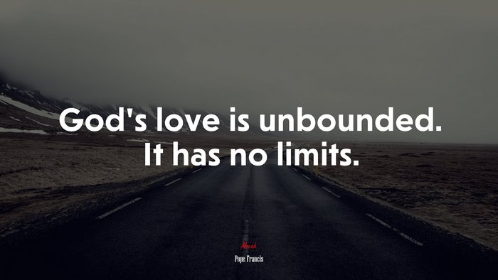 God’s love is unbounded. It has no limits. | Pope Francis quote