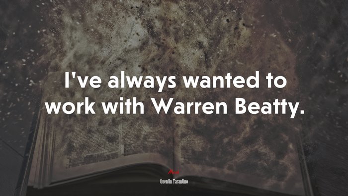 I’ve always wanted to work with Warren Beatty. | Quentin Tarantino quote