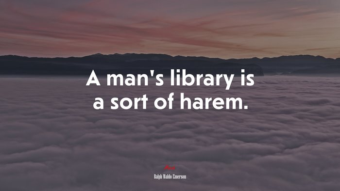 A man’s library is a sort of harem. | Ralph Waldo Emerson quote