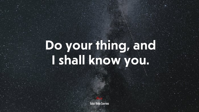 Do your thing, and I shall know you. | Ralph Waldo Emerson quote