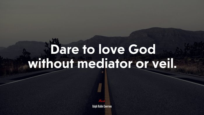 Dare to love God without mediator or veil. | Ralph Waldo Emerson quote
