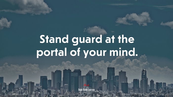 Stand guard at the portal of your mind. | Ralph Waldo Emerson quote