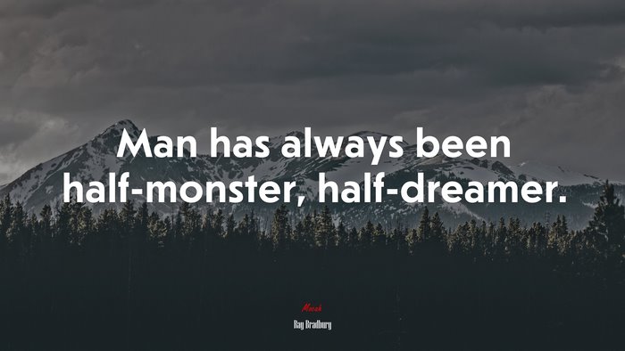 Man has always been half-monster, half-dreamer. | Ray Bradbury quote