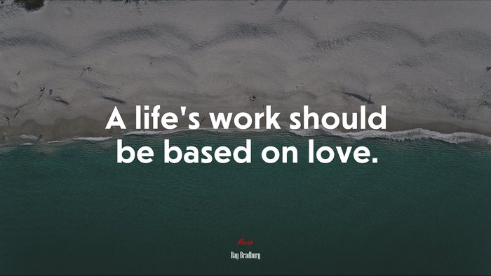 A life’s work should be based on love. | Ray Bradbury quote