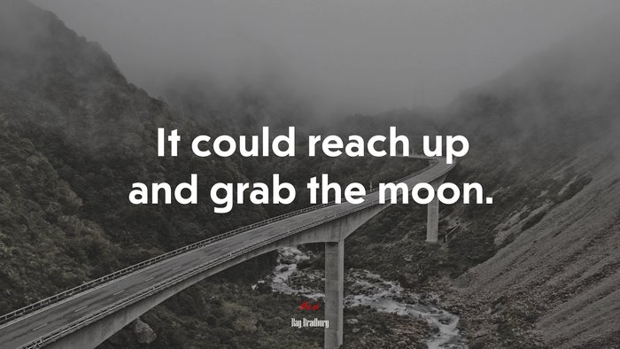 It could reach up and grab the moon. | Ray Bradbury quote