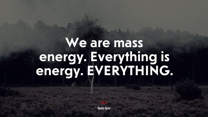 We are mass energy. Everything is energy. EVERYTHING. | Rhonda Byrne quote