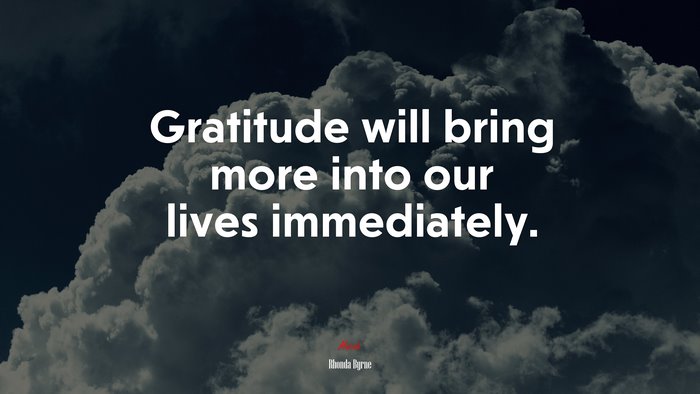 Gratitude will bring more into our lives immediately. | Rhonda Byrne quote
