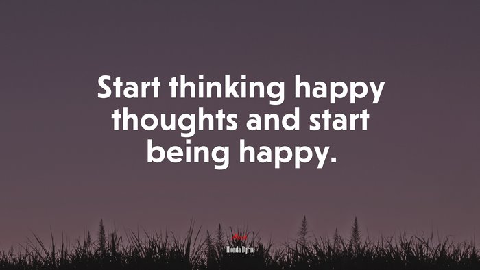 Start thinking happy thoughts and start being happy. | Rhonda Byrne quote