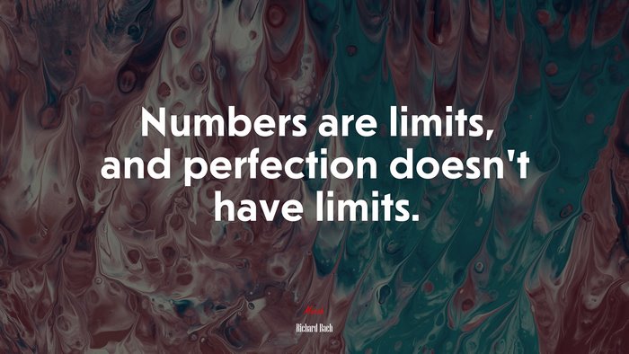 Numbers are limits, and perfection doesn’t have limits. | Richard Bach quote