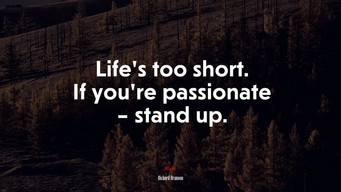 Life’s too short. If you’re passionate – stand up. | Richard Branson quote