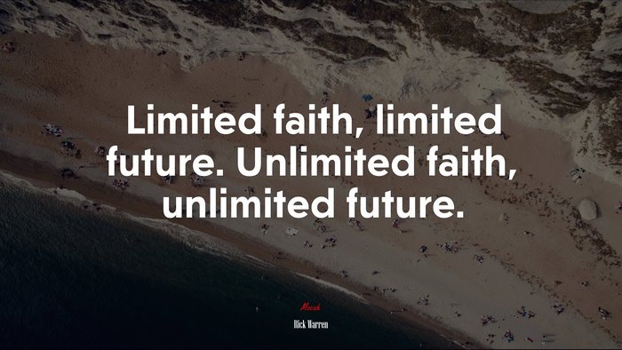 Limited faith, limited future. Unlimited faith, unlimited future. | Rick Warren quote