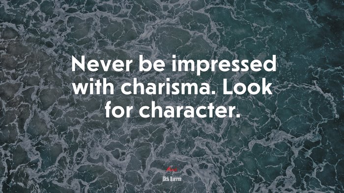 Never be impressed with charisma. Look for character. | Rick Warren quote