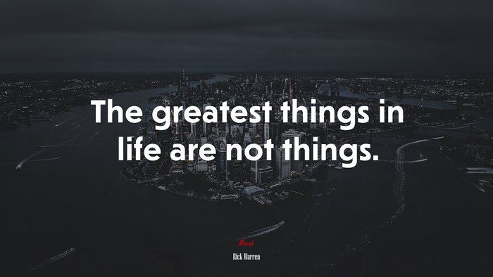 The greatest things in life are not things. | Rick Warren quote