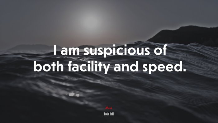 I am suspicious of both facility and speed. | Roald Dahl quote