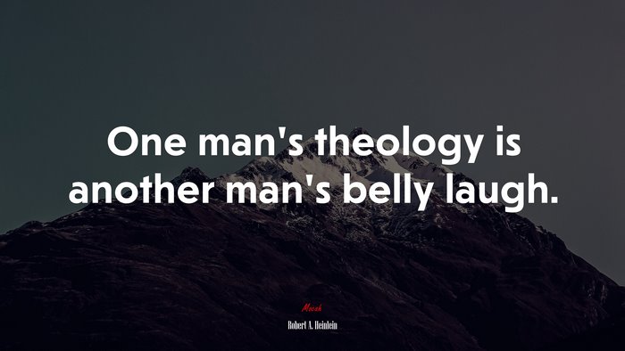 One man’s theology is another man’s belly laugh. | Robert A. Heinlein quote