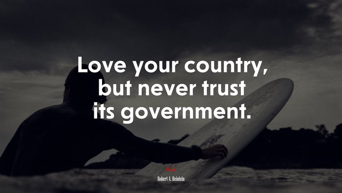 Love your country, but never trust its government. | Robert A. Heinlein quote